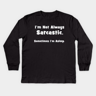 I'm Not Always Sarcastic Sometimes I'm Asleep Kids Long Sleeve T-Shirt